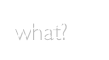 what?